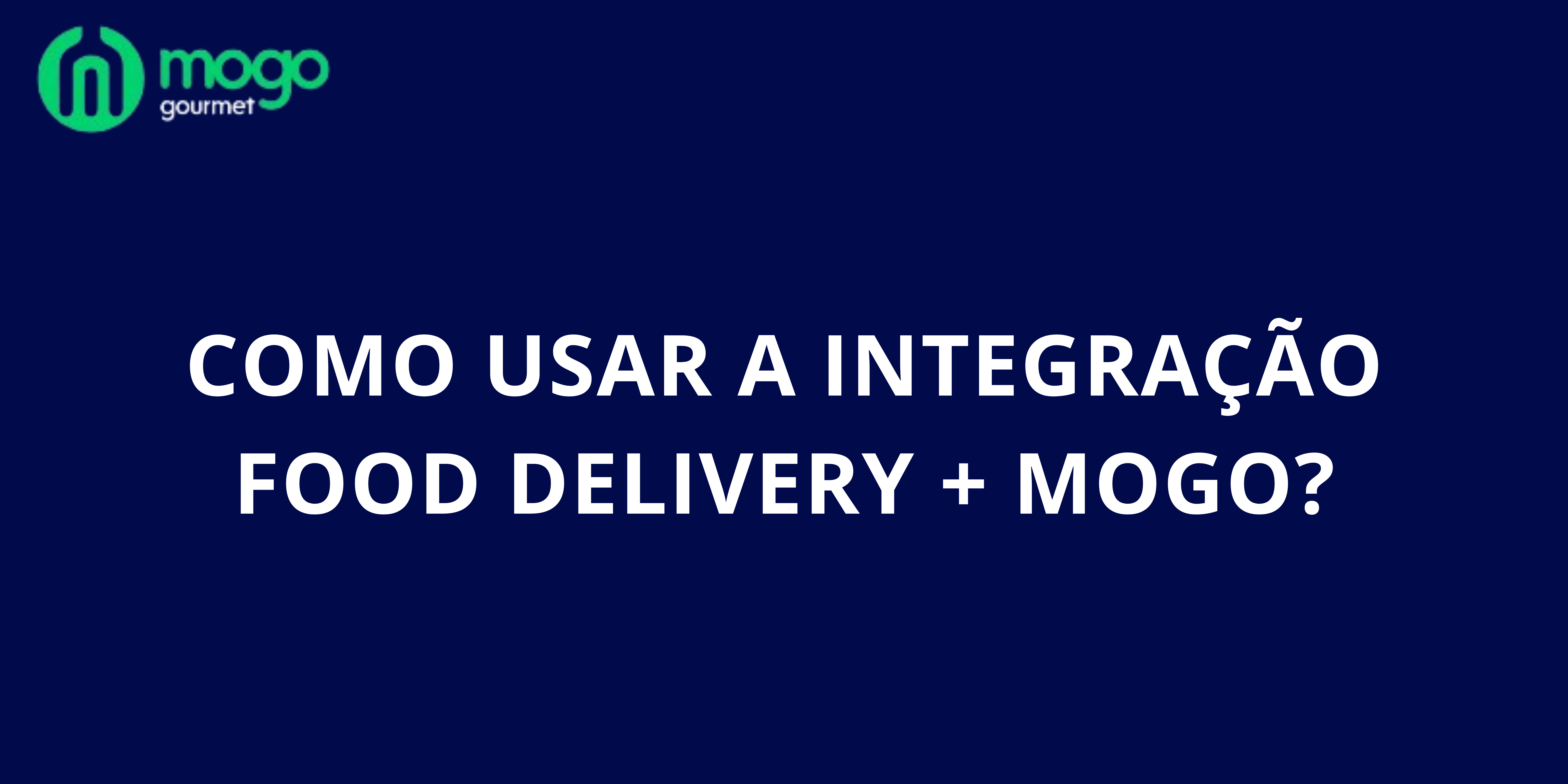 Como usar a integração Food delivery + Mogo?